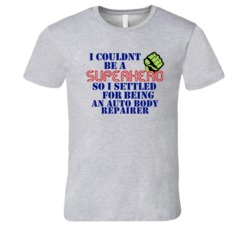 Auto Body Repairers I Couldnt Be A Superhero Funny Occupation T Shirt