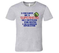 Bulldozer Operators I Couldnt Be A Superhero Funny Occupation T Shirt