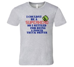 Power Truck Drivers I Couldnt Be A Superhero Funny Occupation T Shirt