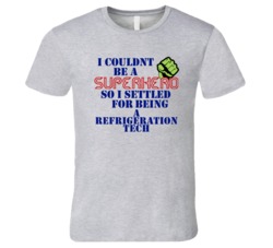 Refrigeration Techs I Couldnt Be A Superhero Funny Occupation T Shirt