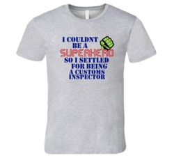 Customs Inspectors I Couldnt Be A Superhero Funny Occupation T Shirt