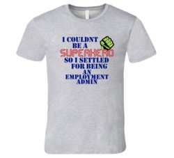 Employment Admins I Couldnt Be A Superhero Funny Occupation T Shirt