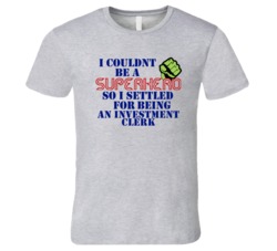 Investment Clerks I Couldnt Be A Superhero Funny Occupation T Shirt