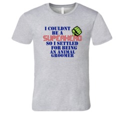 Animal Groomers I Couldnt Be A Superhero Funny Occupation T Shirt