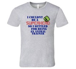 Animal Trainers I Couldnt Be A Superhero Funny Occupation T Shirt