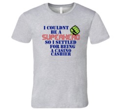 Casino Cashiers I Couldnt Be A Superhero Funny Occupation T Shirt