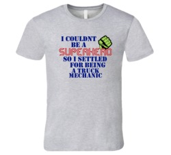 Truck Mechanics I Couldnt Be A Superhero Funny Occupation T Shirt