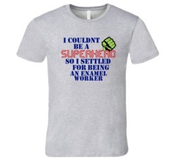 Enamel Workers I Couldnt Be A Superhero Funny Occupation T Shirt