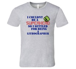 Lithographers I Couldnt Be A Superhero Funny Occupation T Shirt
