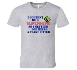 Plant Fitters I Couldnt Be A Superhero Funny Occupation T Shirt