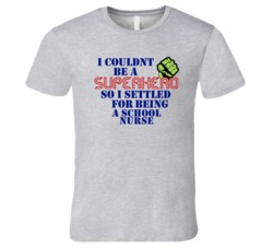 School Nurses I Couldnt Be A Superhero Funny Occupation T Shirt