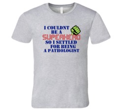 Pathologists I Couldnt Be A Superhero Funny Occupation T Shirt