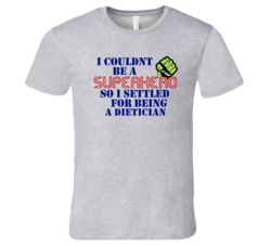 Dieticians I Couldnt Be A Superhero Funny Occupation T Shirt