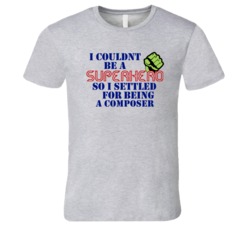 Composers I Couldnt Be A Superhero Funny Occupation T Shirt