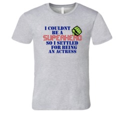 Actresses I Couldnt Be A Superhero Funny Occupation T Shirt
