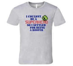 Roofers I Couldnt Be A Superhero Funny Occupation T Shirt