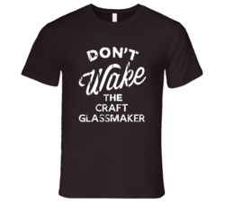 Dont Wake The Craft Glassmaker Popular Grunge Occupation T Shirt