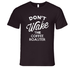 Dont Wake The Coffee Roaster Popular Grunge Occupation T Shirt