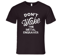 Dont Wake The Metal Engraver Popular Grunge Occupation T Shirt