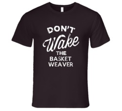 Dont Wake The Basket Weaver Popular Grunge Occupation T Shirt