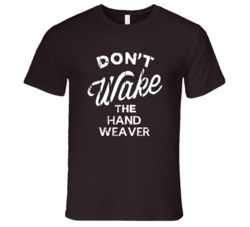 Dont Wake The Hand Weaver Popular Grunge Occupation T Shirt