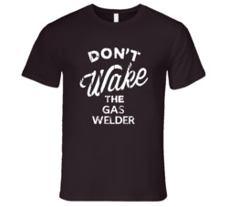 Dont Wake The Gas Welder Popular Grunge Occupation T Shirt
