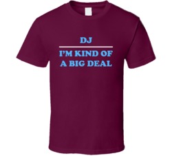 DJ I'm Kind Of A Big Deal Burgundy Job T Shirt