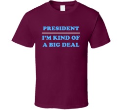 President I'm Kind Of A Big Deal Burgundy Job T Shirt
