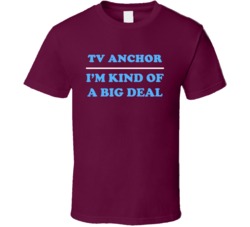 TV Anchor I'm Kind Of A Big Deal Burgundy Job T Shirt