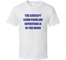 Aircraft Cargo Handling Supervisor In The House Funny Party T Shirt