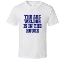 Arc Welder In The House Funny Party T Shirt