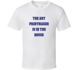 Art Printmaker In The House Funny Party T Shirt