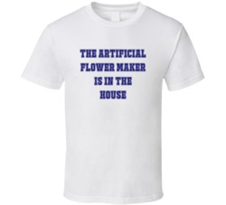 Artificial Flower Maker In The House Funny Party T Shirt