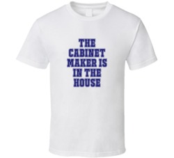 Cabinet Maker In The House Funny Party T Shirt