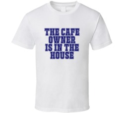 Cafe Owner In The House Funny Party T Shirt