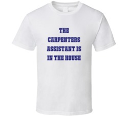 Carpenters Assistant In The House Funny Party T Shirt