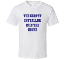 Carpet Installer In The House Funny Party T Shirt