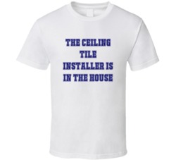 Ceiling Tile Installer In The House Funny Party T Shirt