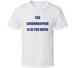 Choreographer In The House Funny Party T Shirt