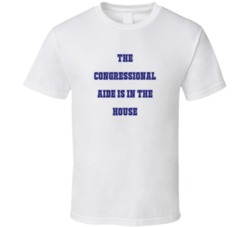 Congressional Aide In The House Funny Party T Shirt