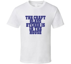 Craft Glass Etcher In The House Funny Party T Shirt