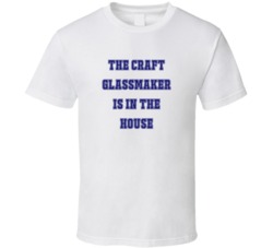 Craft Glassmaker In The House Funny Party T Shirt