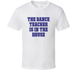 Dance Teacher In The House Funny Party T Shirt