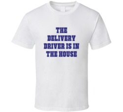 Delivery Driver In The House Funny Party T Shirt