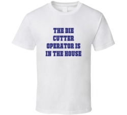 Die Cutter Operator In The House Funny Party T Shirt