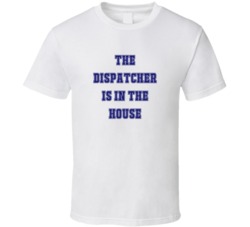 Dispatcher In The House Funny Party T Shirt