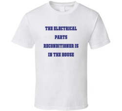 Electrical Parts Reconditioner In The House Funny Party T Shirt
