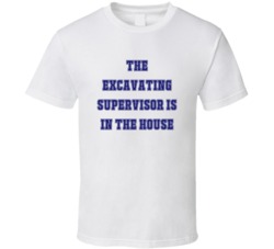 Excavating Supervisor In The House Funny Party T Shirt