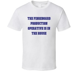 Fibreboard Production Operative In The House Funny Party T Shirt