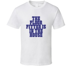 Floor Fitter In The House Funny Party T Shirt